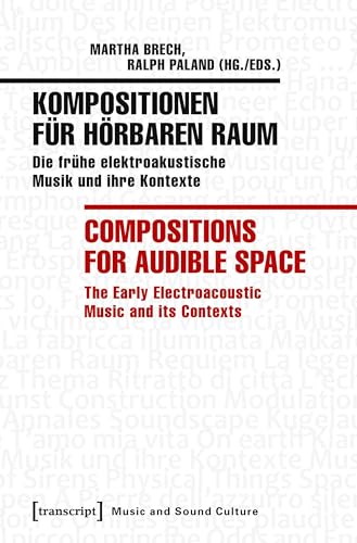 Kompositionen für hörbaren Raum / Compositions for Audible Space: Die frühe elektroakustische Musik und ihre Kontexte / The Early Electroacoustic Music and its Contexts (Music and Sound Culture)
