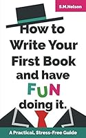 How to Write Your First Book and Have Fun Doing It: A Practical, Stress-Free Guide (How To & Have Fun Doing It!) 1521489580 Book Cover
