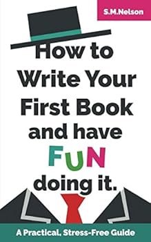 Paperback How to Write Your First Book and Have Fun Doing It: A Practical, Stress-Free Guide (How To & Have Fun Doing It!) Book