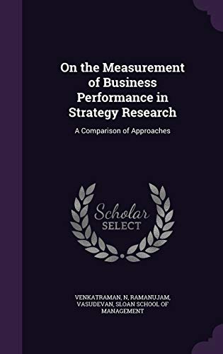 On the Measurement of Business Performance in Strategy Research: A Comparison of Approaches