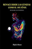 RENACE DESDE LAS CENIZAS COMO EL AVE FÉNIX: Del dolor a la conciencia (Spanish Edition) B09HG2KZXK Book Cover