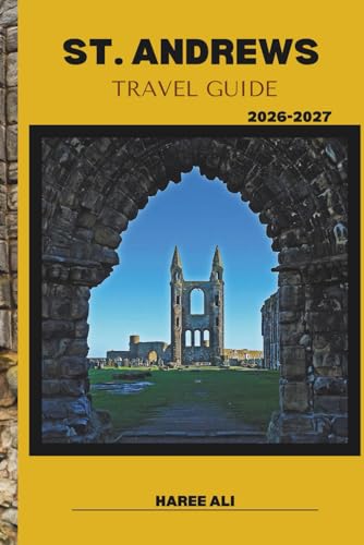 ST. ANDREWS TRAVEL GUIDE 2026-2027: Discover Scotland’s Golf Heritage, Coastal Trails and Medieval Streets