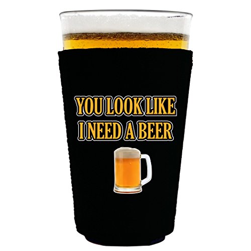 You Look Like I Need A Beer Pint Glass Coolie