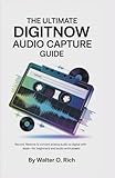 THE ULTIMATE DIGITNOW AUDIO CAPTURE GUIDE: Record, Restore & Convert Analog Audio to Digital with Ease—For Beginners and Audio Enthusiasts