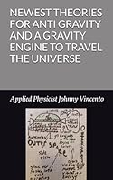 NEWEST THEORIES FOR ANTI GRAVITY AND A GRAVITY ENGINE TO TRAVEL THE UNIVERSE B0C87NDNZM Book Cover