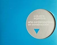 Industria Argentina: Arte Contemporaneo En Construccion 9872350302 Book Cover