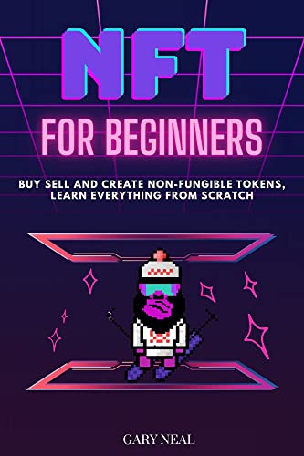 NFT for Beginners: Buy Sell and Create Non-Fungible Tokens, Learn Everything From Scratch (English E