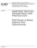 MARITIME CRITICAL INFRASTRUCTURE PROTECTION: DHS Needs to Better Address Port Cybersecurity
