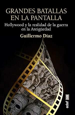 Grandes batallas en la pantalla. Hollywood y la realidad de la guerra en la Antigüedad (Crónicas de la Historia)