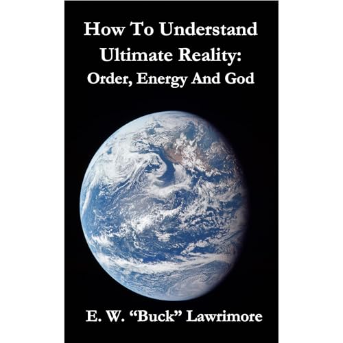 How To Understand Ultimate Reality: Order, Energy and God by E. W. "Buck" Lawrimore episode artwork