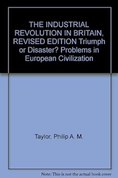 Paperback THE INDUSTRIAL REVOLUTION IN BRITAIN, REVISED EDITION Triumph or Disaster? Problems in European Civilization Book