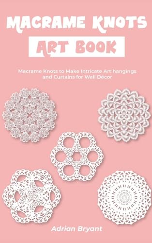 Macrame Knots Art Book: Macrame Knots to Make Intricate Art hangings and Curtains for Wall Décor