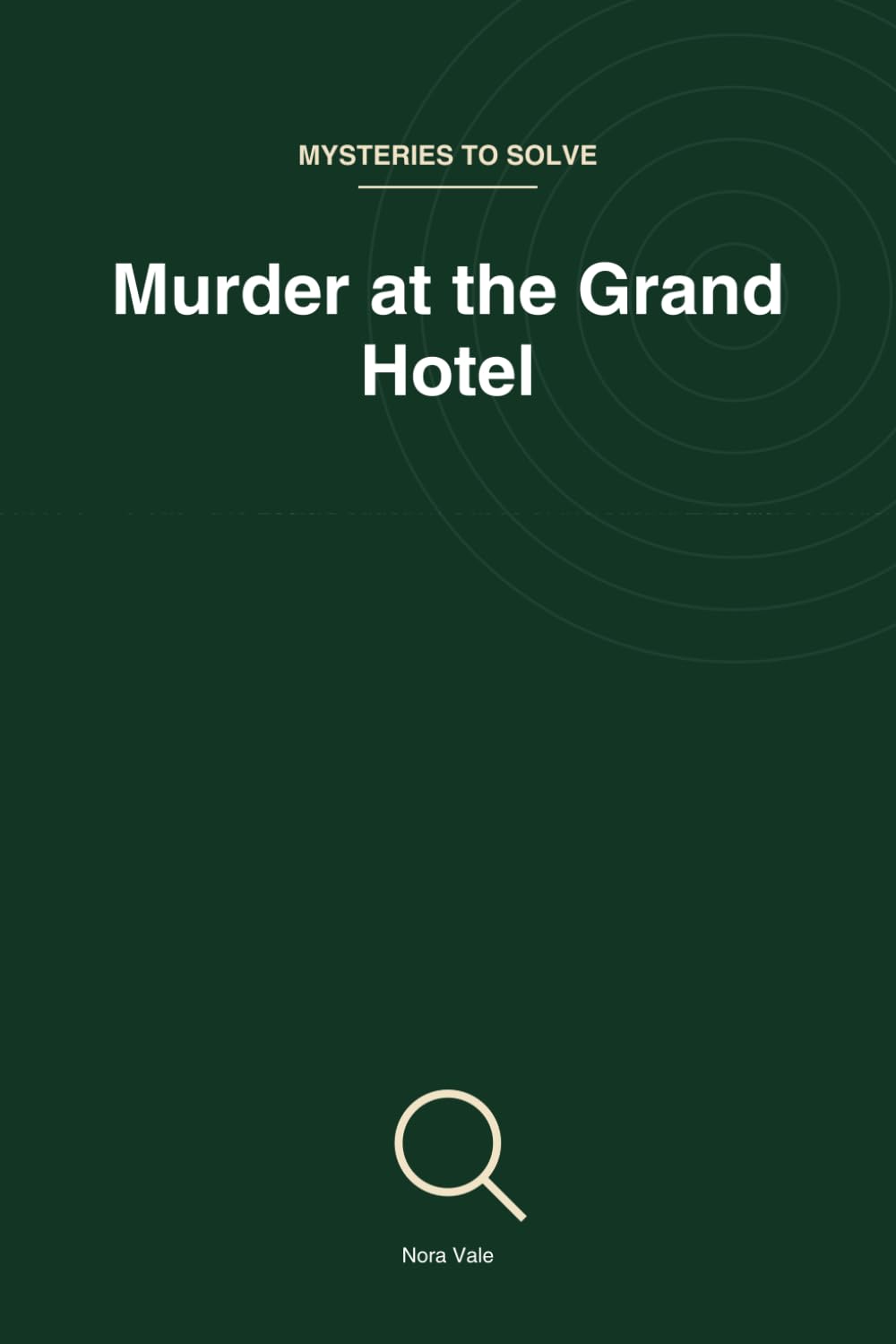 Murder at the Grand Hotel: 45 Logic Deduction Cases of Increasing Difficulty (Mysteries to Solve)