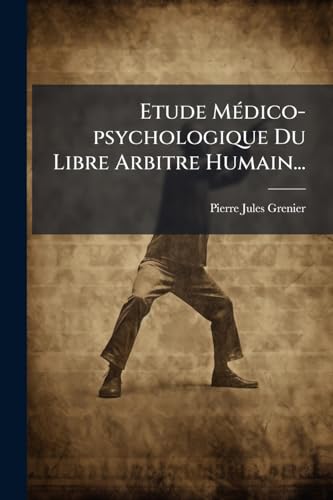Etude Médico-psychologique Du Libre Arbitre Humain... (French Edition)