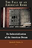 The Fall of an American Rome: Deindustrialization of the American Dream