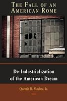 The Fall of an American Rome: Deindustrialization of the American Dream 1628940603 Book Cover