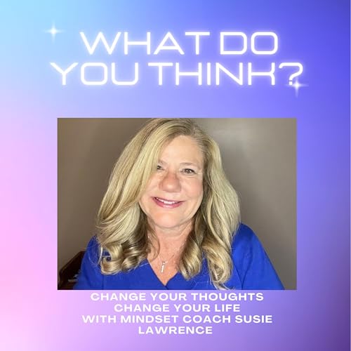 What Do You Think? with Susie Lawrence, Mindset and Life Coach cover art