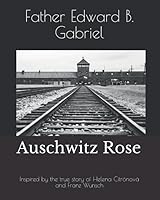 Auschwitz Rose: Inspired by the true story of Helena Citrónová and Franz Wunsch 179381094X Book Cover