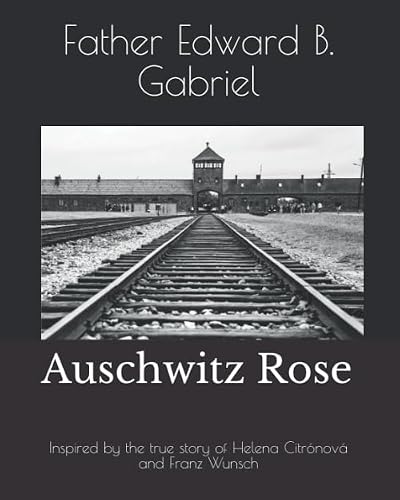 Auschwitz Rose: Inspired by the true story of Helena Citrónová and Franz Wunsch
