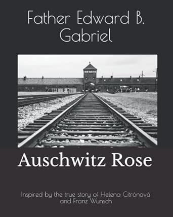 Auschwitz Rose: Inspired by the true story of Helena Citrónová and Franz Wunsch book cover