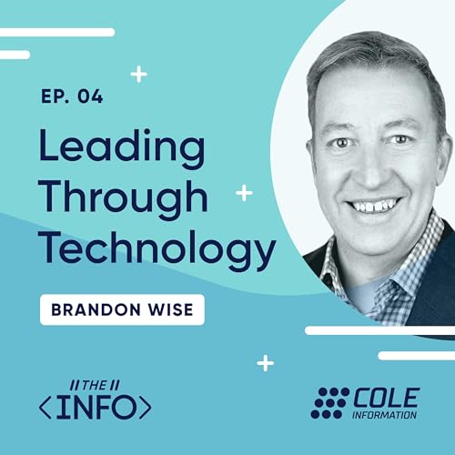 Leading Through Technology | The Info Podcast by Cole Information | Episode 4
