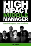 The High-Impact Middle Manager: Powerful Strategies to Thrive in the Middle