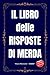 IL LIBRO DELLE RISPOSTE DI MERDA - Unica Missione: RIDERE!: Regali Stupidi e...