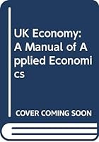 UK Economy: A Manual of Applied Economics 0297789961 Book Cover