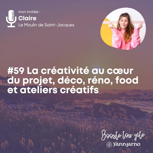 #59 La créativité au cœur du projet, déco, réno, food et ateliers créatifs - Claire Le Moulin de Saint Jacques cover art