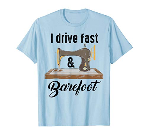 I Drive Fast & Barefoot Shirt | Fabric Sewing Machine Gift