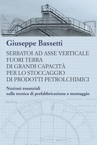  Serbatoi ad asse verticale fuori terra di grandi capacità per lo stoccaggio di prodotti petrolchimici: Nozioni essenziali sulla tecnica di prefabbricazione e montaggio