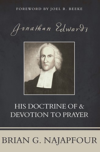 Jonathan Edwards: His Doctrine of & Devotion to Prayer (English Edition) - Najapfour, Brian G.
