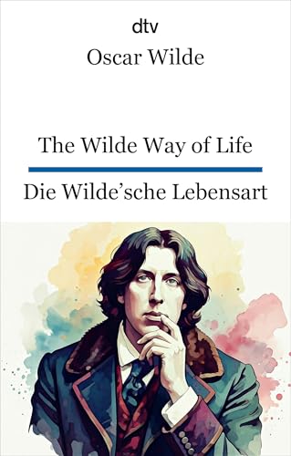 The Wilde Way of Life. Die Wilde'sche Lebensart: Aphorismen | dtv zweisprachig für Fortgeschrittene – Englisch