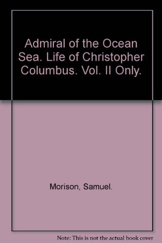 Admiral of the Ocean Sea. Life of Christopher Columbus. Vol. II Only.