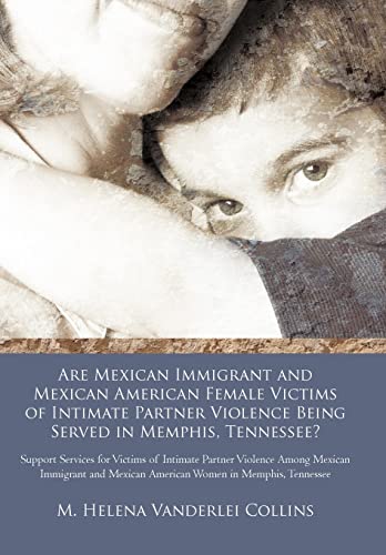 Are Mexican Immigrant and Mexican American Female Victims of Intimate Partner Violence Being Served in Memphis, Tennessee?: Support Services for ... Mexican American Women in Memphis, Tennessee