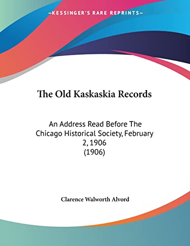 The Old Kaskaskia Records: An Address Read Before The Chicago Historical Society, February 2, 1906 (1906)