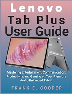 Lenovo Tab Plus User Guide: Mastering Entertainment, Communication, Productivity, and Gaming on Your Premium Audio-Enhanced Tablet