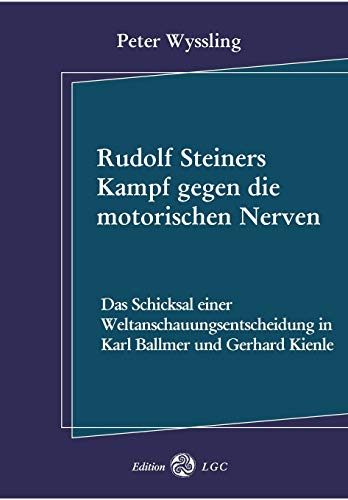 Rudolf Steiners Kampf gegen die motorischen Nerven: Das Schicksal einer Weltanschauungsentscheidung in Karl Ballmer und Gerhard Kienle