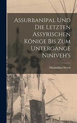 Assurbanipal und die letzten assyrischen Könige bis zum Untergange Niniveh's (German Edition)
