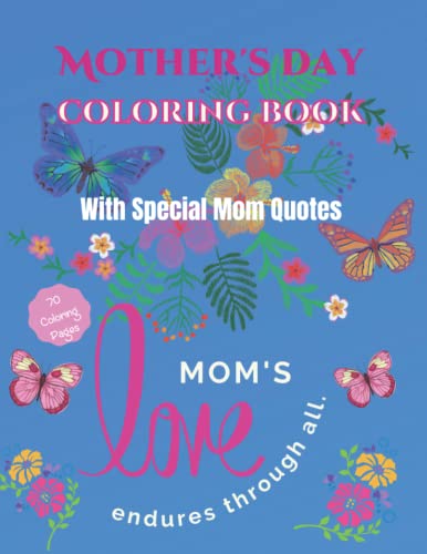 MOTHER'S DAY Coloring Book With Special Mom Quotes: Images Include Mandalas, Flowers, Butterflies - Relax, Create, & Sink Into Parent Positivity - For Mom or Kids Who Love Them