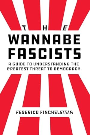 The Wannabe Fascists: A Guide to Understanding the Greatest Threat to Democracy