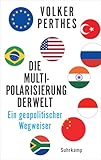 Die Multipolarisierung der Welt: Ein geopolitischer Wegweiser | Die entstehende Weltordnung verstehen | Von einem der führenden deutschen Experten in Fragen der Internationalen- und Sicherheitspolitik