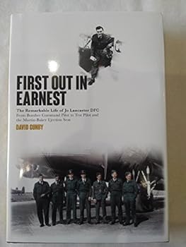 Hardcover First Out in Earnest: The Remarkable Life of Jo Lancaster Dfc from Bomber Command Pilot to Test Pilot and the Martin Baker Ejection Seat Book