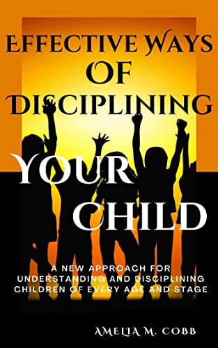 Effective Ways of Disciplining Your Child: A New Approach...