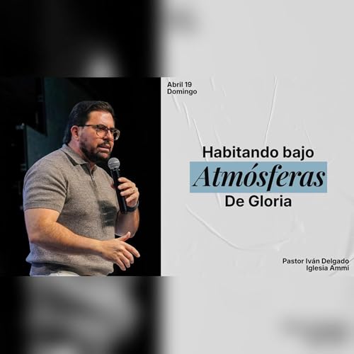 Habitando Bajo Atm&oacute;sferas De Gloria | Pastor Ivan Delgado Glenn | Ammi Central