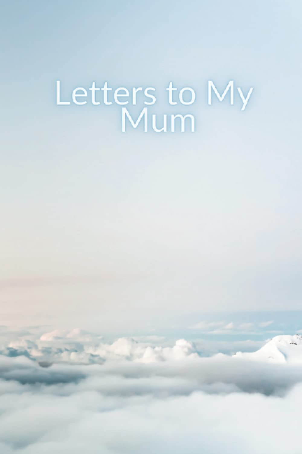 Letters to My Mum (Letters to My Loved Ones)