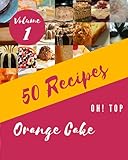  Oh! Top 50 Orange Cake Recipes Volume 1: Everything You Need in One Orange Cake Cookbook!