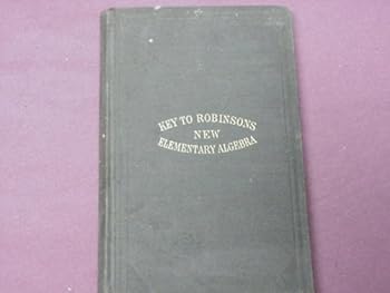 Key to Robinson's New Elementary Algebra for Teachers and Private Learners 1860 Hardcover Robinson's Mathematical Series by Horatio N. Robinson
