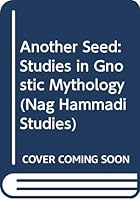 Another Seed: Studies in Gnostic Mythology 9004074198 Book Cover