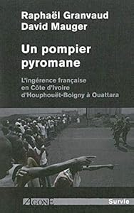 Un pompier pyromane: L’ingérence française en Côte d’Ivoire d’Houphouët-BoignyàOuattara